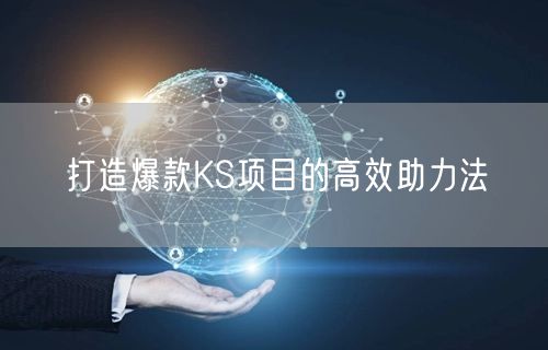 打造爆款KS项目的高效助力法