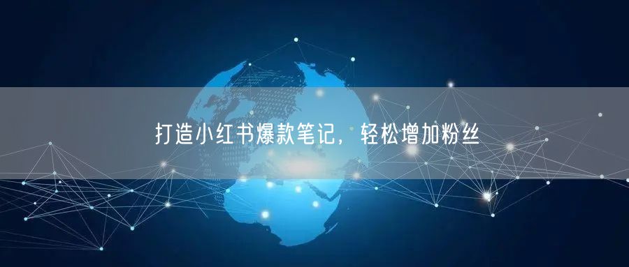 打造小红书爆款笔记，轻松增加粉丝