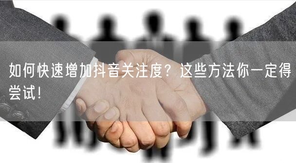 如何快速增加抖音关注度？这些方法你一定得
