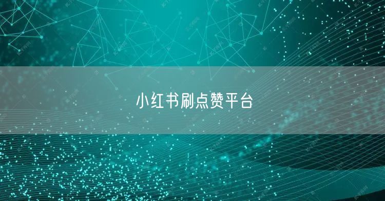 小红书刷点赞平台