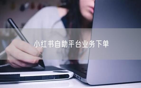 小红书自助平台业务下单