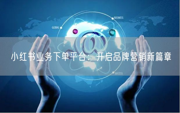小红书业务下单平台：开启品牌营销新篇章
