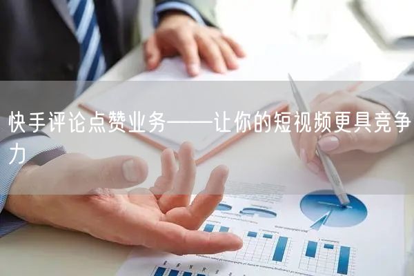 快手评论点赞业务——让你的短视频更具竞争