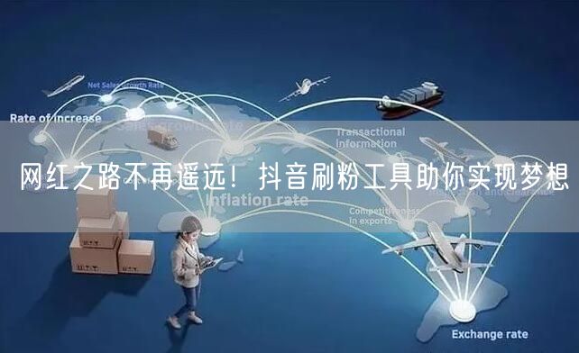 网红之路不再遥远！抖音刷粉工具助你实现梦