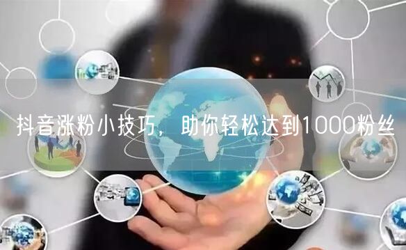 抖音涨粉小技巧，助你轻松达到1000粉丝