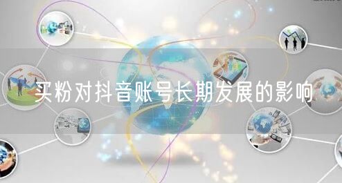 买粉对抖音账号长期发展的影响