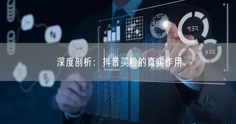 深度剖析：抖音买粉的真实作用