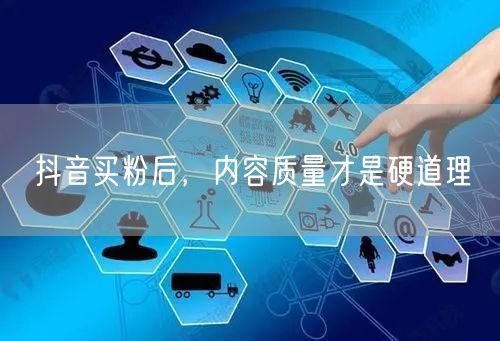 抖音买粉后，内容质量才是硬道理