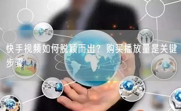 快手视频如何脱颖而出？购买播放量是关键步