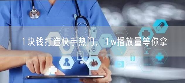 1块钱打造快手热门，1w播放量等你拿