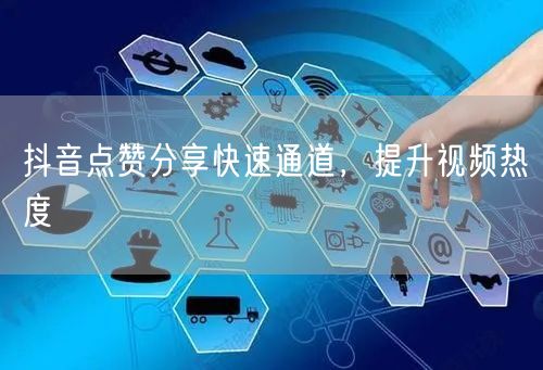 抖音点赞分享快速通道，提升视频热度