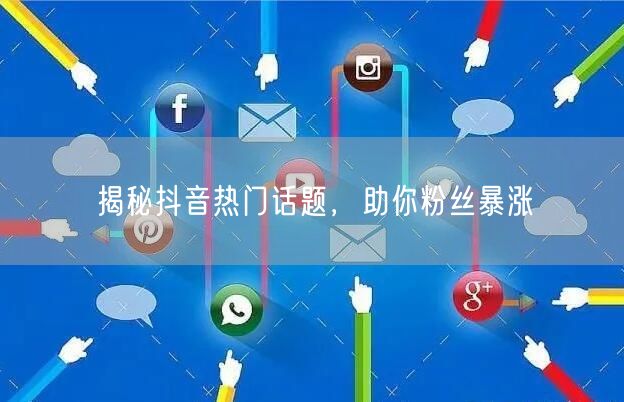 揭秘抖音热门话题，助你粉丝暴涨