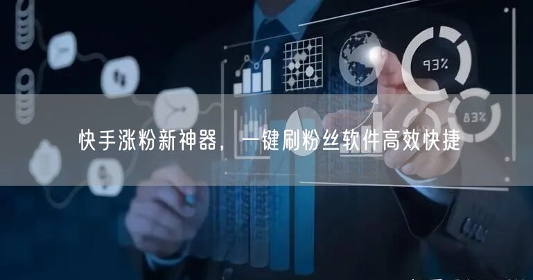 快手涨粉新神器，一键刷粉丝软件高效快捷