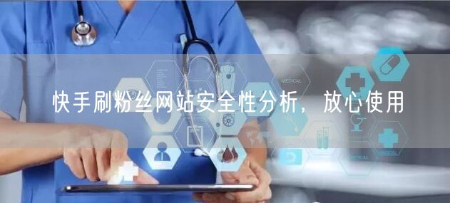 快手刷粉丝网站安全性分析，放心使用