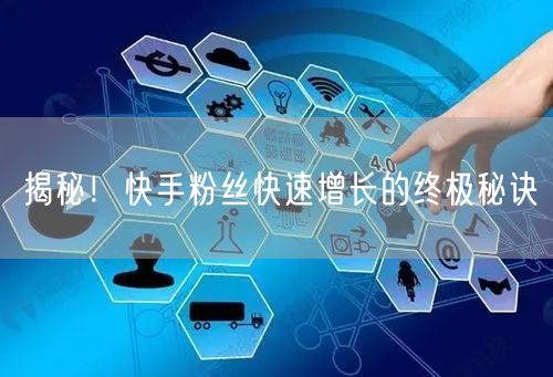 揭秘！快手粉丝快速增长的终极秘诀