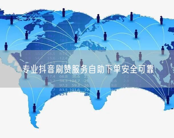 专业抖音刷赞服务自助下单安全可靠