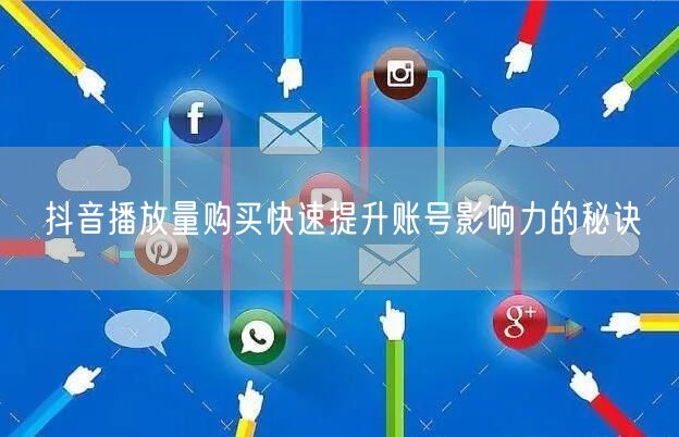 抖音播放量购买快速提升账号影响力的秘诀