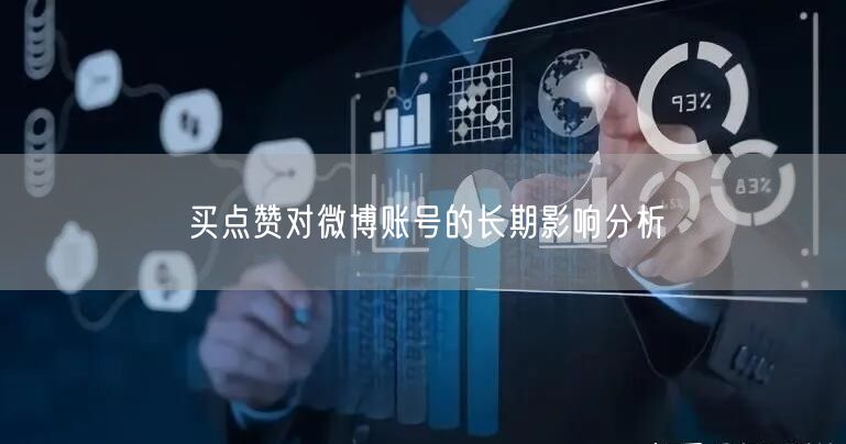 买点赞对微博账号的长期影响分析