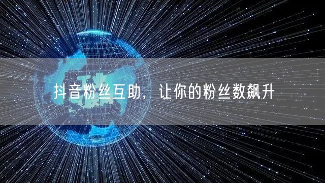 抖音粉丝互助，让你的粉丝数飙升