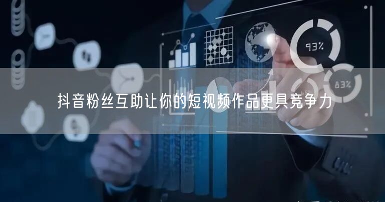 抖音粉丝互助让你的短视频作品更具竞争力