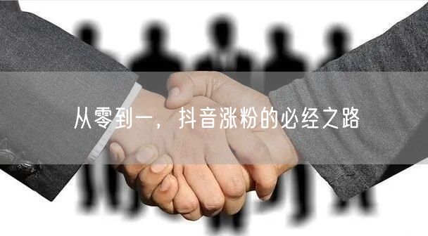 从零到一，抖音涨粉的必经之路