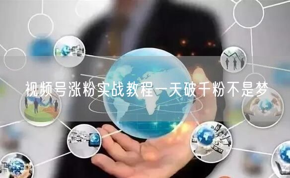 视频号涨粉实战教程一天破千粉不是梦