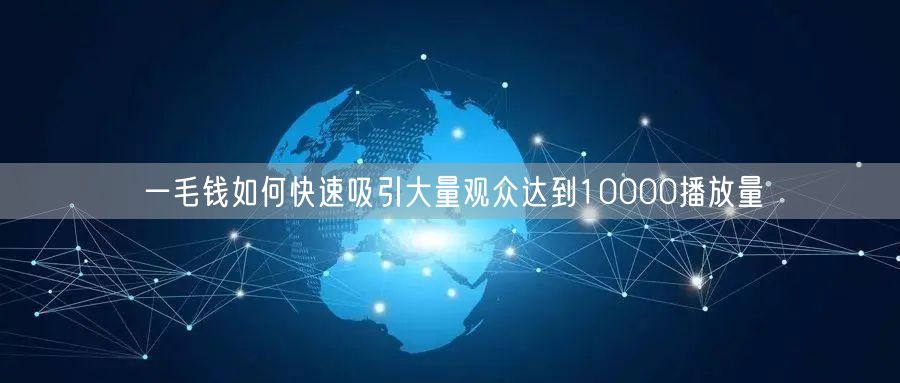 一毛钱如何快速吸引大量观众达到10000