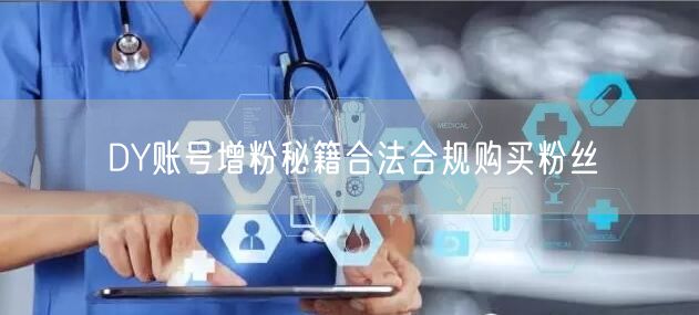 DY账号增粉秘籍合法合规购买粉丝