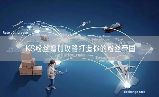 KS粉丝增加攻略打造你的粉丝帝国