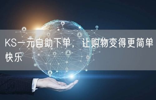 KS一元自助下单，让购物变得更简单快乐