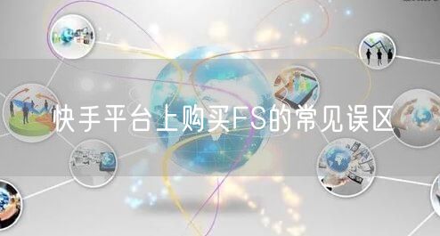 快手平台上购买FS的常见误区