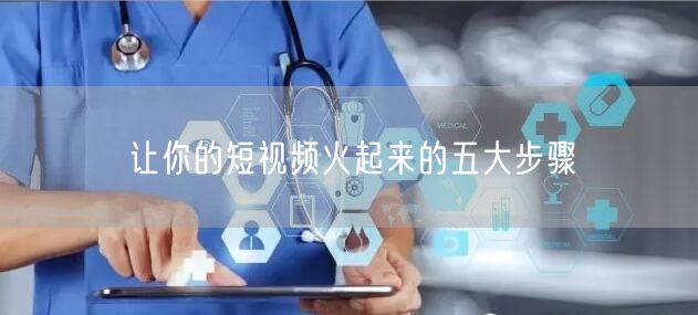让你的短视频火起来的五大步骤