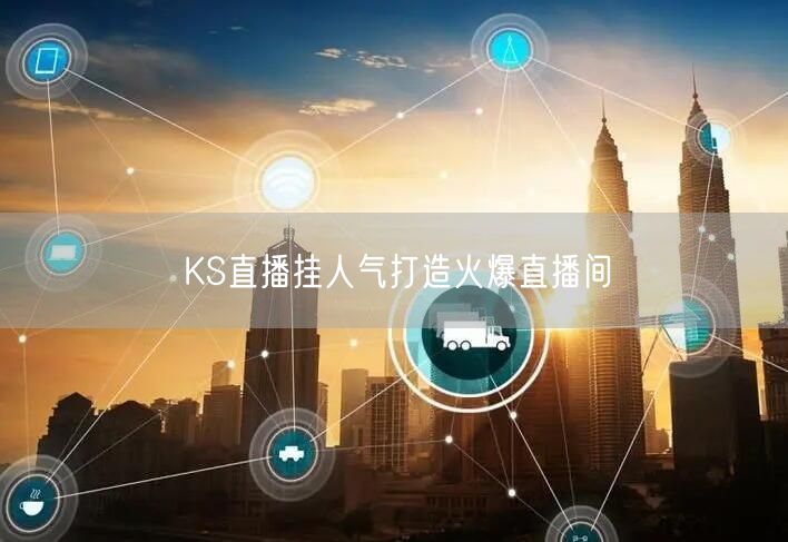 KS直播挂人气打造火爆直播间
