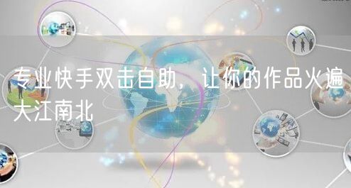 专业快手双击自助，让你的作品火遍大江南北