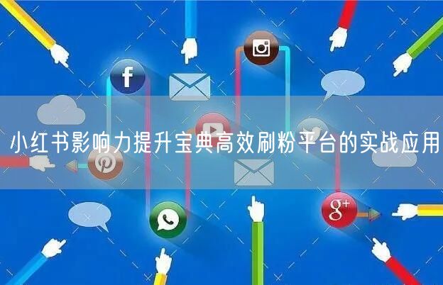 小红书影响力提升宝典高效刷粉平台的实战应