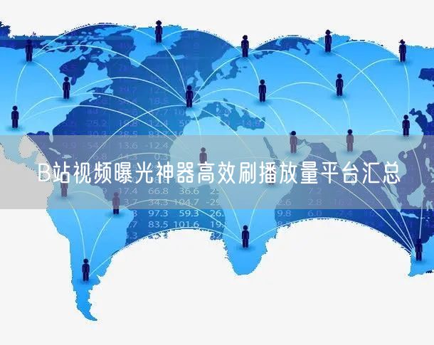 B站视频曝光神器高效刷播放量平台汇总