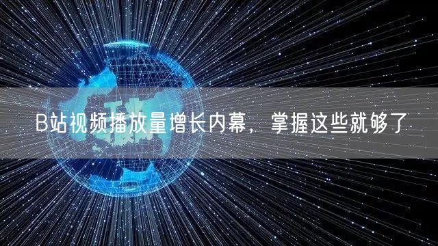 B站视频播放量增长内幕，掌握这些就够了