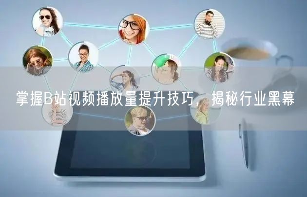掌握B站视频播放量提升技巧，揭秘行业黑幕
