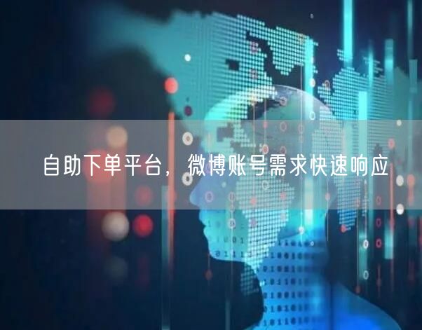 自助下单平台，微博账号需求快速响应