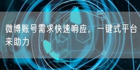 微博账号需求快速响应，一键式平台来助力