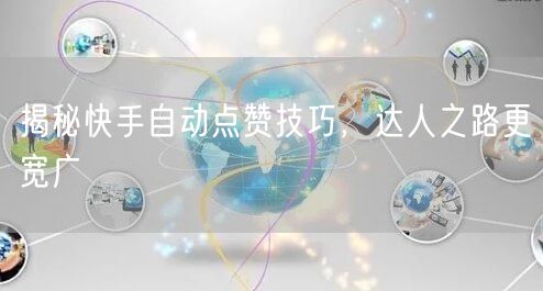 揭秘快手自动点赞技巧，达人之路更宽广