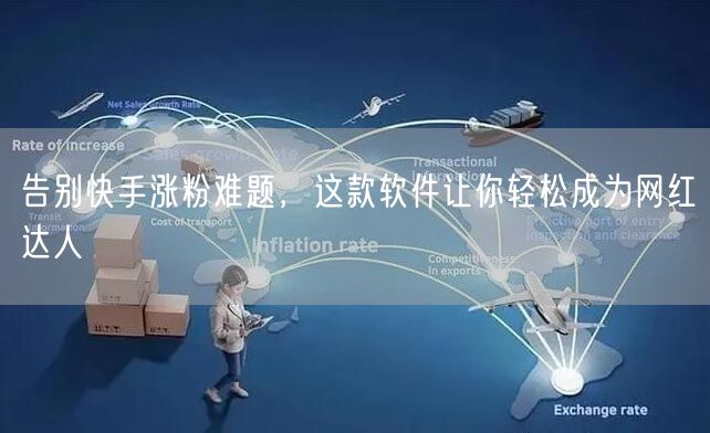 告别快手涨粉难题，这款软件让你轻松成为网