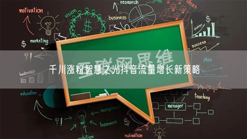 千川涨粉智慧之光抖音流量增长新策略
