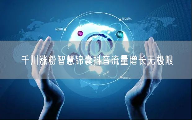千川涨粉智慧锦囊抖音流量增长无极限