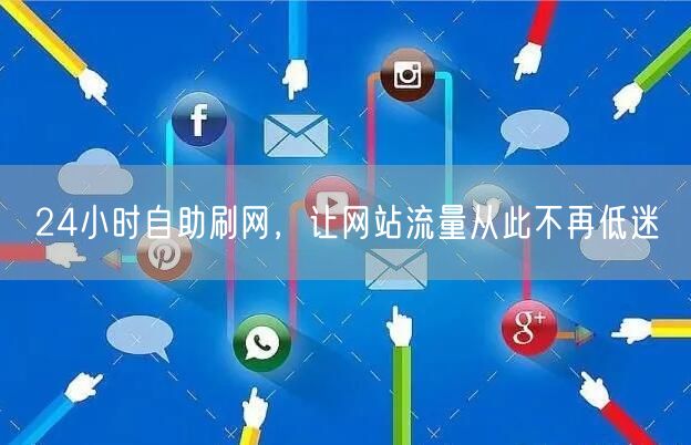 24小时自助刷网，让网站流量从此不再低迷
