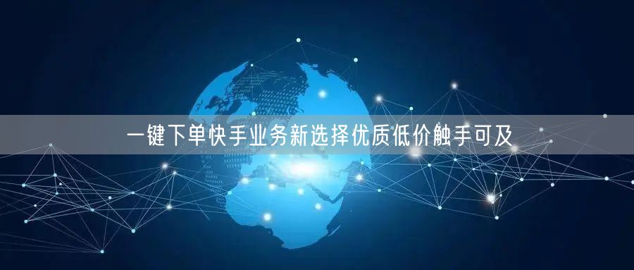 一键下单快手业务新选择优质低价触手可及