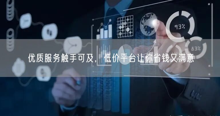 优质服务触手可及，低价平台让你省钱又满意