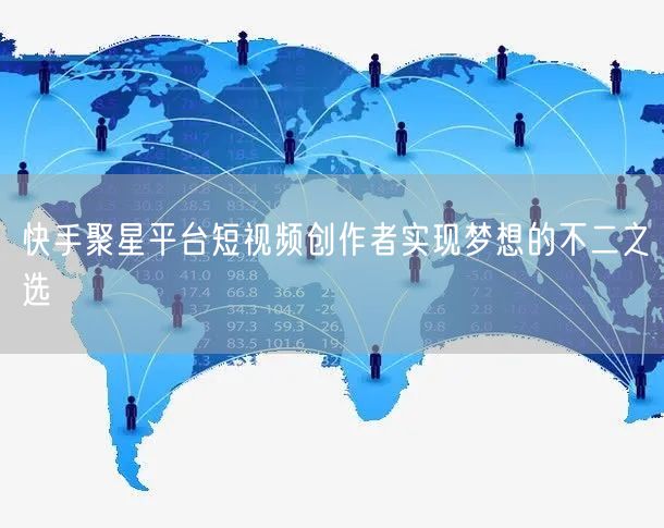 快手聚星平台短视频创作者实现梦想的不二之