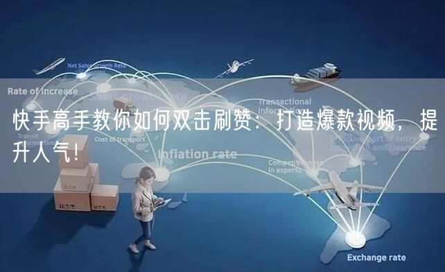 快手高手教你如何双击刷赞：打造爆款视频，