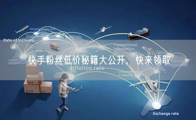 快手粉丝低价秘籍大公开，快来领取